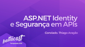ASP.NET Identity e Segurança em APIs #baltacast feat. Thiago Aragão