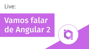 Live: Vamos falar sobre Angular 2?