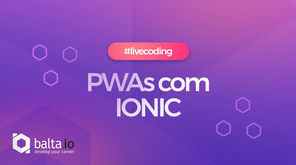 #LiveCoding - Criando PWAs com Ionic Framework
