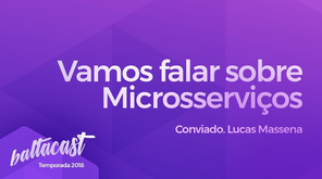 Vamos falar sobre Microsserviços #baltacast feat. Lucas Massena