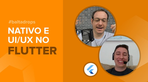 #BaltaDrops Flutter - Apps nativos, interfaces únicas e usabilidade