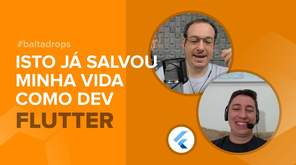 #BaltaDrops Flutter - Estes cuidados já salvaram minha vida como Dev
