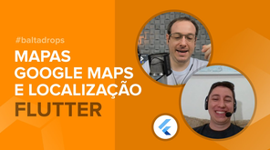 #BaltaDrops Flutter - Implementar Mapas, Google Maps e localização