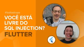 #BaltaDrops Flutter - Seu App está livre do SQL Injection?