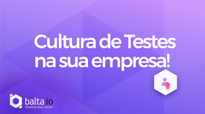 Como implantar uma cultura de testes na sua empresa?