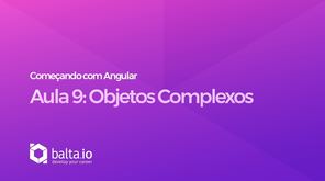 Curso Começando com Angular - Aula 9: Objetos Complexos