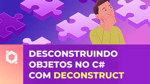 Desconstruindo objetos no C# com Deconstruct
