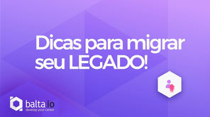 Dicas para migrar seu legado