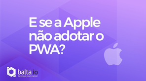 E se a Apple não adotar o PWA?