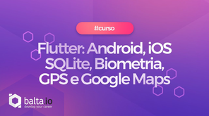 Flutter: App Android e iOS nativo, SQLite, Biometria, Câmera, GPS e Google Maps