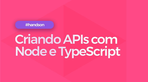 Hands On: Criando APIs com Node e TypeScript