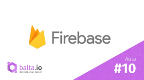 Introdução ao Firebase - Aula 10 - Autenticação e Segurança