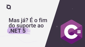 Mas já? É o fim do suporte ao .NET 5!