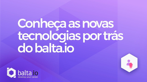 Migramos tudo! Conheça as novas tecnologias por trás do balta.io