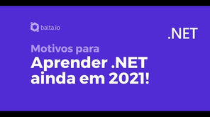 Motivos para estudar ou aplicar .NET ainda em 2021