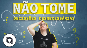 NÃO TOME DECISÕES DESNECESSÁRIAS