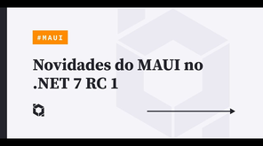 Novidades do MAUI no .NET 7 RC 1