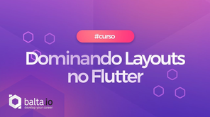 Novo Curso: Dominando Layouts no Flutter
