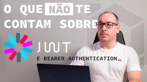 O que não te contam sobre JWT e Bearer Authentication